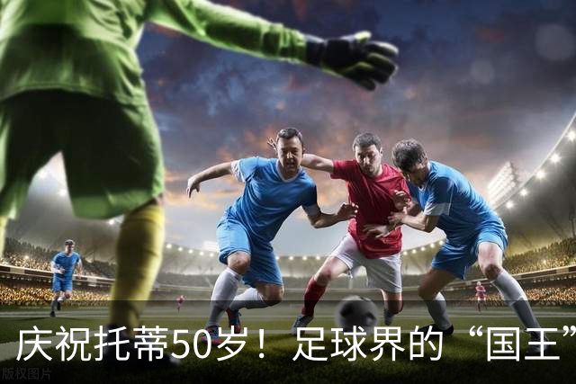 庆祝托蒂50岁！足球界的“国王”依旧风华绝代