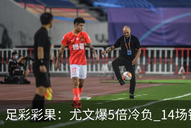 足彩彩果：尤文爆5倍冷负 14场销4785万今年第4